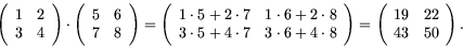 \begin{displaymath}
\left(\begin{array}{cc}
1 & 2 \\
3 & 4
\end{array}\right) \...
...eft(\begin{array}{cc}
19 & 22 \\
43 & 50
\end{array}\right) .
\end{displaymath}