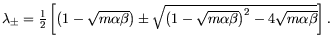 $\lambda_\pm = \frac12 \left[ \left( 1-\sqrt{m \alpha
\beta} \right) \pm \sqrt{\left(1-\sqrt{m \alpha \beta} \right)^2 - 4\sqrt{m
\alpha \beta}} \right].$