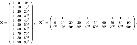 \begin{displaymath}
{\bf X} = \left(
\begin{array}{ccc}
1 & 0 & 0^2 \\
1 & 10 ...
...2 & 50^2 & 60^2 & 70^2 & 80^2 & 90^2 \\
\end{array} \right) .
\end{displaymath}