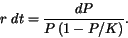 \begin{displaymath}
r \ dt = \frac{dP}{P \left( 1-P/K \right)}.
\end{displaymath}