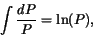 \begin{displaymath}
\int\frac{dP}{P} = \ln (P),
\end{displaymath}
