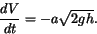 \begin{displaymath}
\frac{dV}{dt} = - a \sqrt{2 g h}.
\end{displaymath}