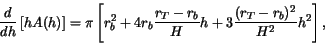 \begin{displaymath}
\frac{d}{dh}\left[h A(h)\right]= \pi \left[ r_b^2 + 4 r_b \frac{r_T-r_b}{H} h
+ 3
\frac{(r_T-r_b)^2}{H^2} h^2 \right],
\end{displaymath}